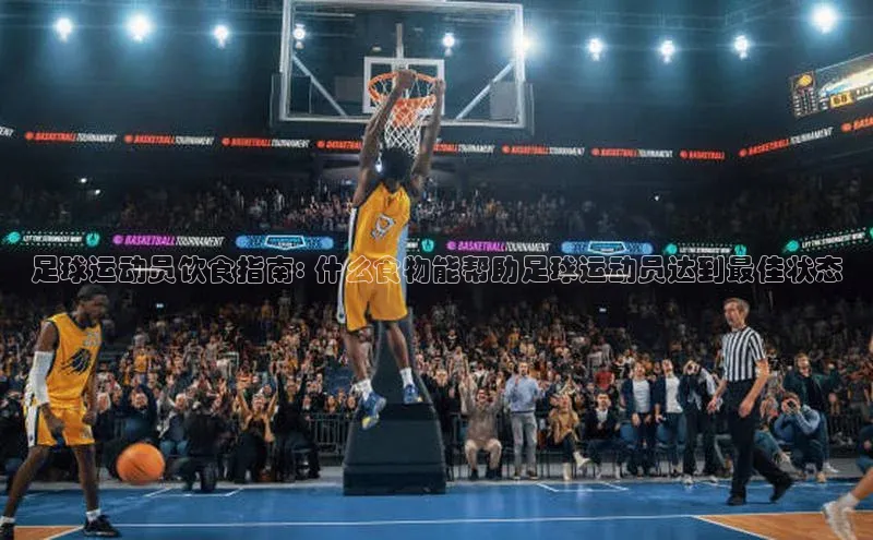 极悦游戏登录入口百度技术学院足球运动员饮食指南: 什么食物能帮助足球运动员达到最佳状态