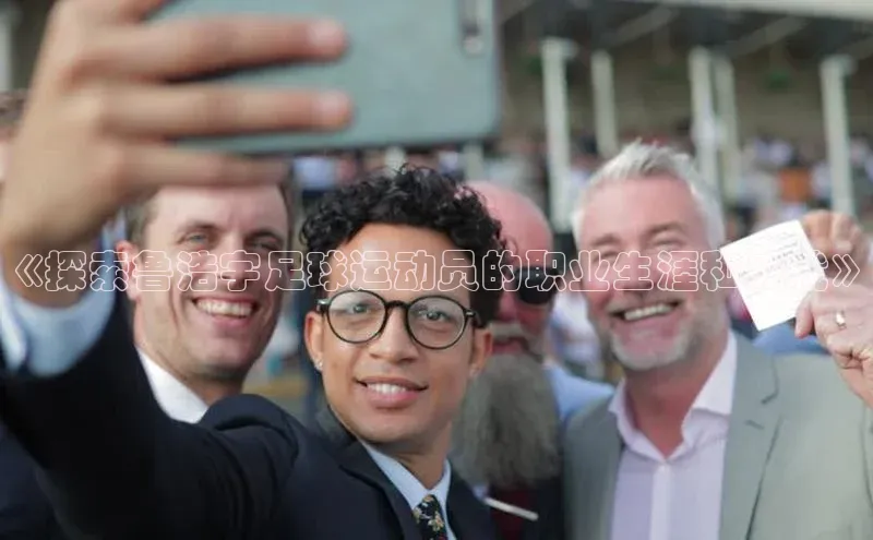 极悦平台官网登录轻美电器《探索鲁浩宇足球运动员的职业生涯和成就》