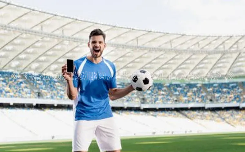 极悦官方网站首页百度搜索资源平台《足球运动员大腿对比图，看谁更强壮！| 高清图片分享》