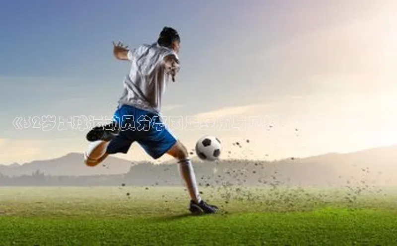 下载最新版悦平台百度集团《32岁足球运动员分享国足经历与见解，引发热议！》