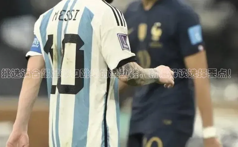 极悦平台ARGA公司挑选适合踢足球和跳绳的运动鞋，精准解读选择要点！