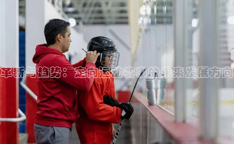 极悦注册入口颐驰 06革新与趋势：定向运动赛事的未来发展方向