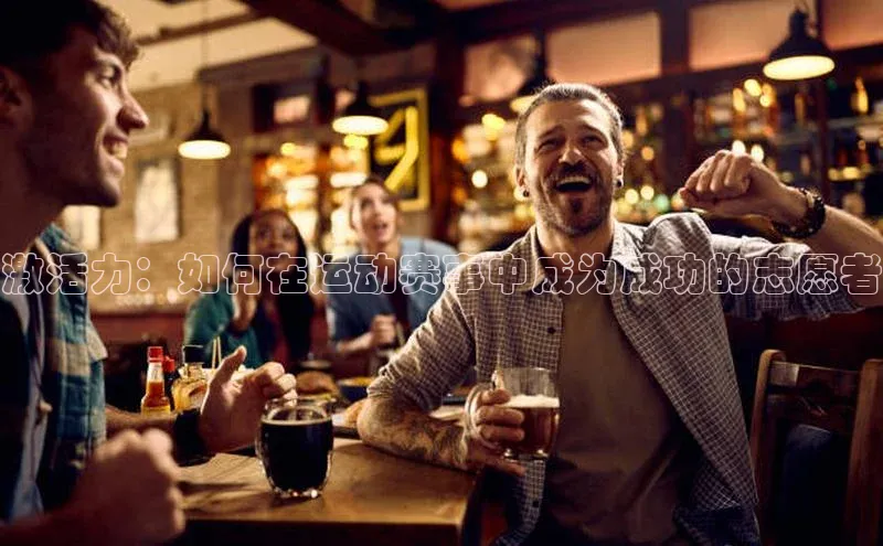 极悦平台官网入口路畅科技激活力：如何在运动赛事中成为成功的志愿者