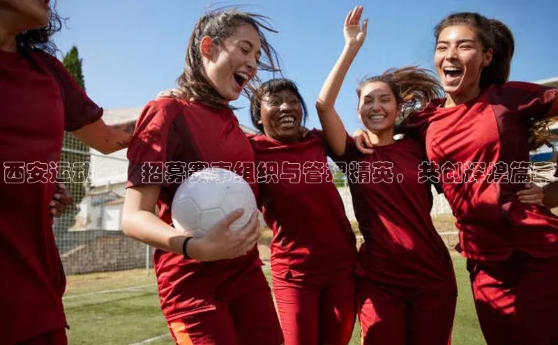 西安运动会：招募赛事组织与管理精英，共创辉煌篇章