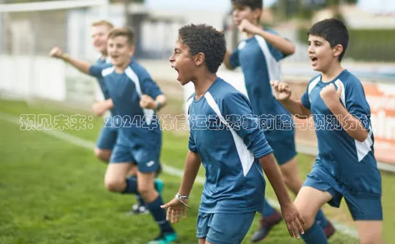 预见未来：2024年体育运动赛事前瞻与预测分析
