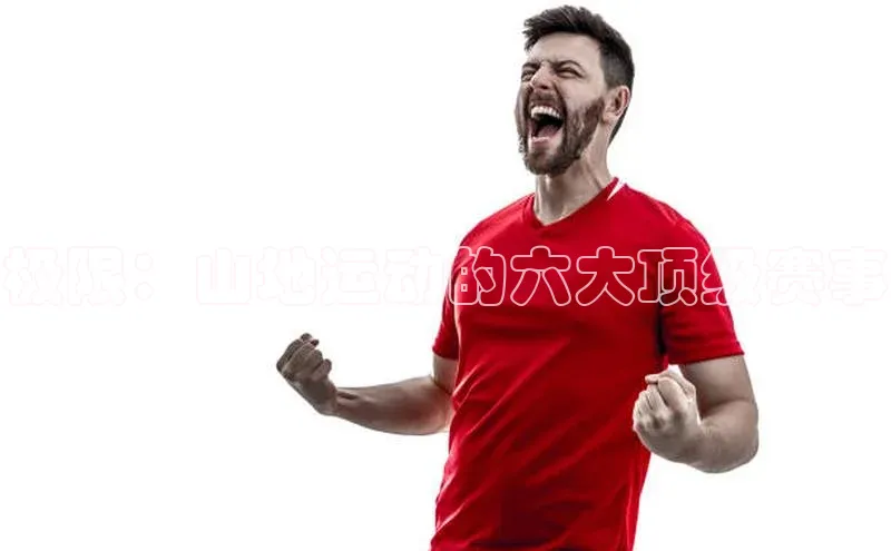 极限：山地运动的六大顶级赛事