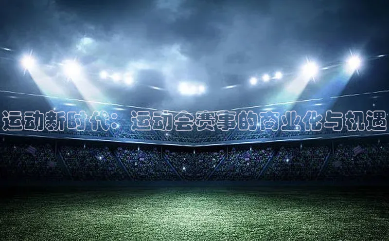 运动新时代：运动会赛事的商业化与机遇