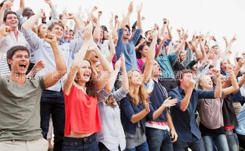 实时更新：如何准确跟踪和掌握最新运动赛事比分信息