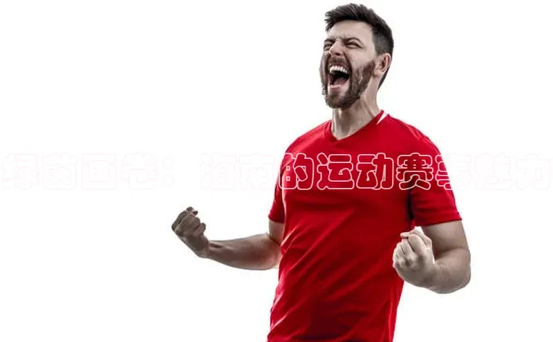 绿茵画卷：海南的运动赛事魅力