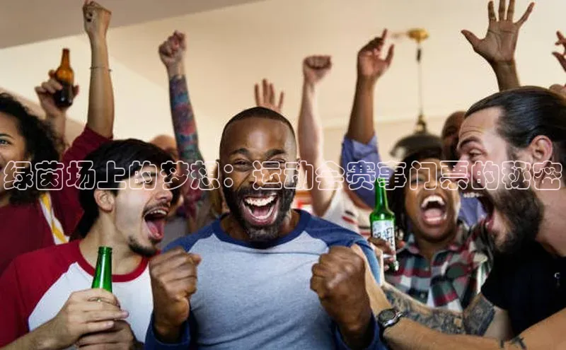 绿茵场上的梦想：运动会赛事门票的秘密