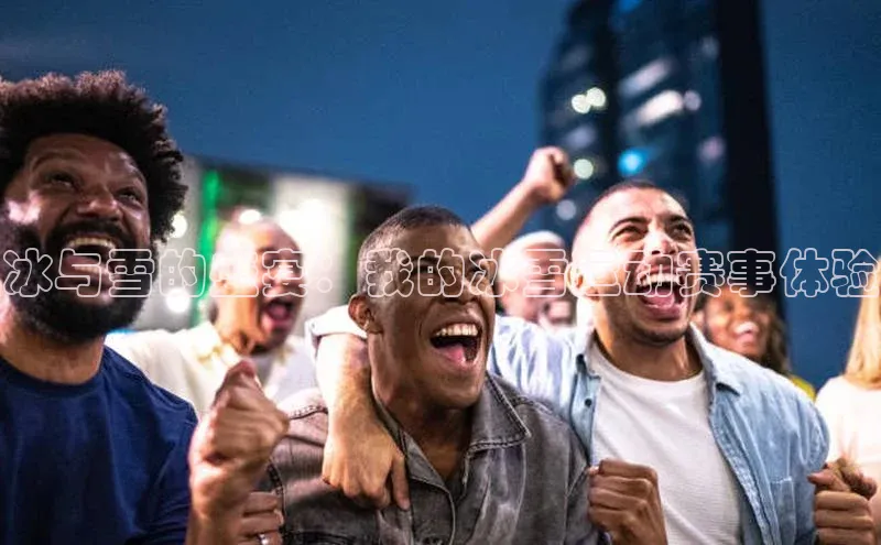 冰与雪的盛宴：我的冰雪运动赛事体验