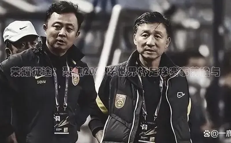 荣耀征途：聚焦2023年世界杯足球赛事前瞻与