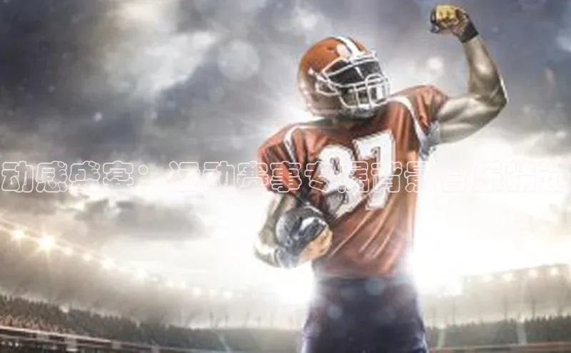 动感盛宴：运动赛事专属背景音乐精选