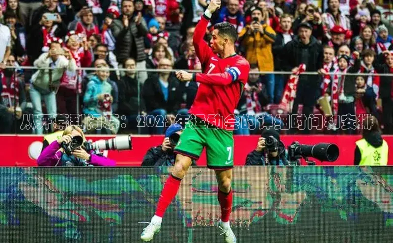 从开幕到闭幕：2023年运动会的详细时间和安排