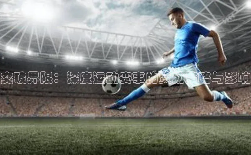 突破界限：深度运动赛事的赞助策略与影响